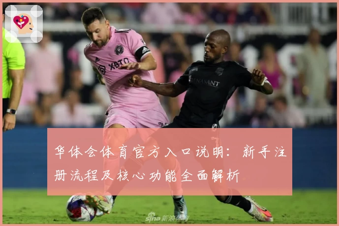 华体会体育官方入口说明：新手注册流程及核心功能全面解析