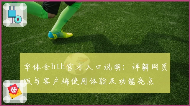 华体会hth官方入口说明：详解网页版与客户端使用体验及功能亮点